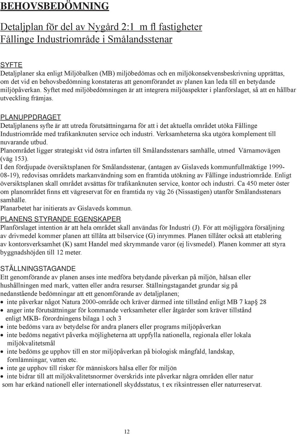 Syftet med miljöbedömningen är att integrera miljöaspekter i planförslaget, så att en hållbar utveckling främjas.