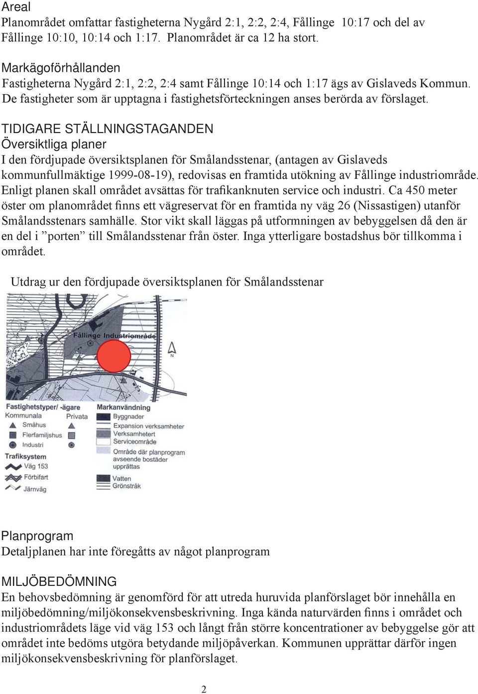 TIDIGARE STÄLLNINGSTAGANDEN Översiktliga planer I den fördjupade översiktsplanen för Smålandsstenar, (antagen av Gislaveds kommunfullmäktige 1999-08-19), redovisas en framtida utökning av Fållinge