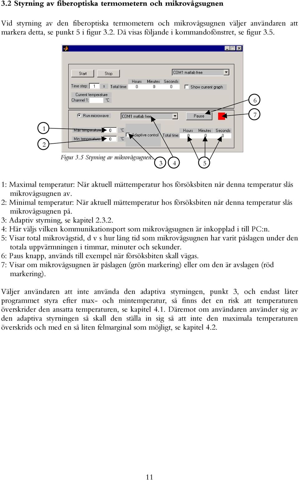 2: Minimal temperatur: När aktuell mättemperatur hos försöksbiten når denna temperatur slås mikrovågsugnen på. 3: Adaptiv styrning, se kapitel 2.3.2. 4: Här väljs vilken kommunikationsport som mikrovågsugnen är inkopplad i till PC:n.