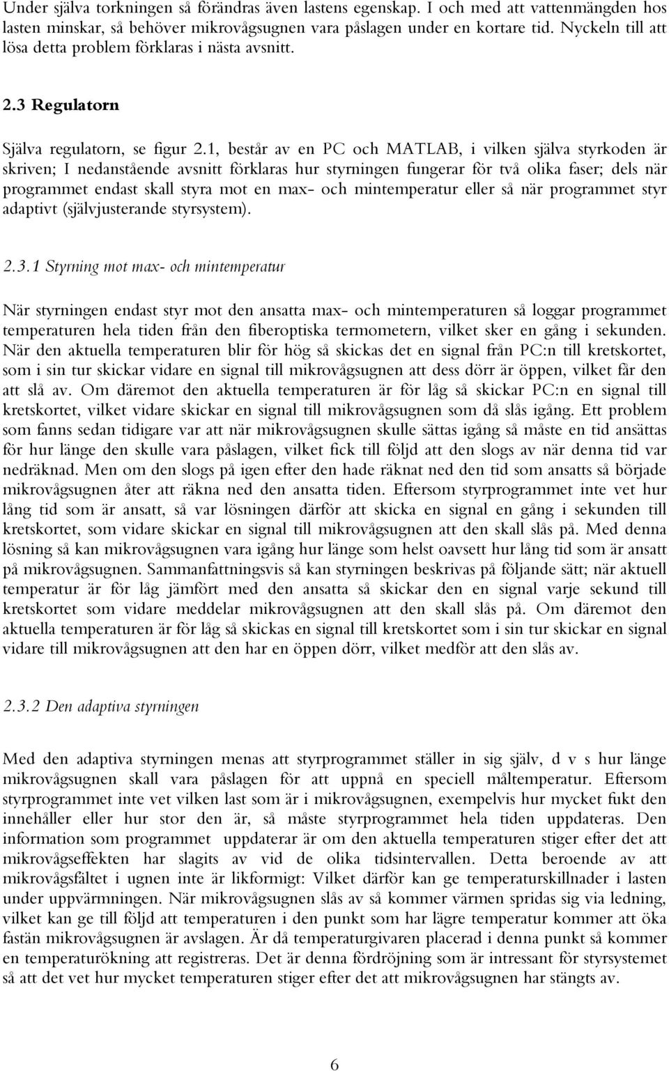 1, består av en PC och MATLAB, i vilken själva styrkoden är skriven; I nedanstående avsnitt förklaras hur styrningen fungerar för två olika faser; dels när programmet endast skall styra mot en max-