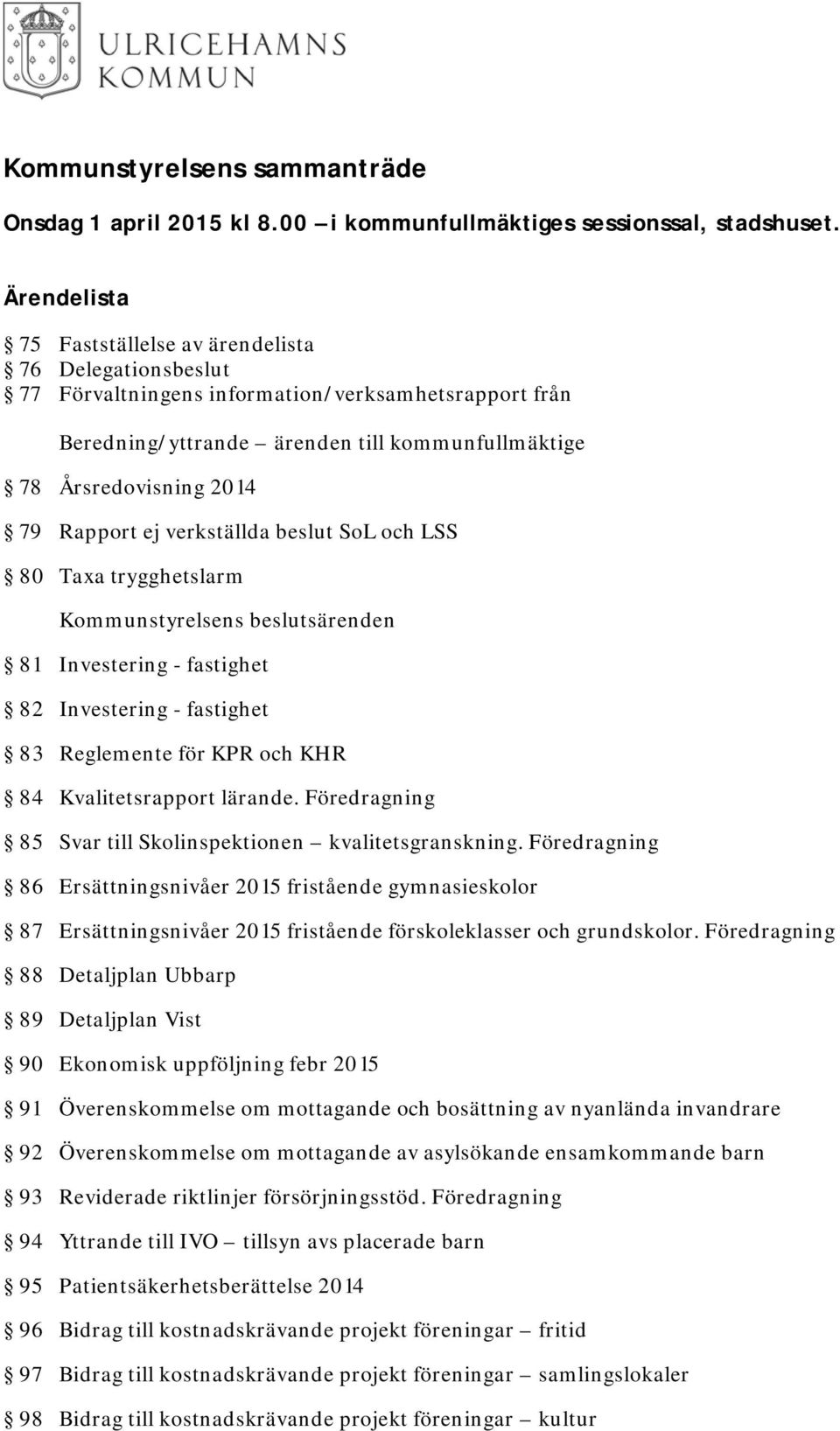 Rapport ej verkställda beslut SoL och LSS 80 Taxa trygghetslarm s beslutsärenden 81 Investering - fastighet 82 Investering - fastighet 83 Reglemente för KPR och KHR 84 Kvalitetsrapport lärande.