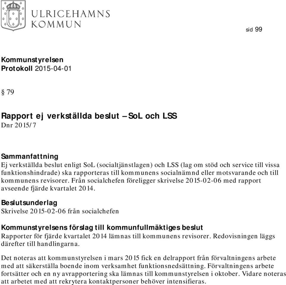 Skrivelse 2015-02-06 från socialchefen s förslag till kommunfullmäktiges beslut Rapporter för fjärde kvartalet 2014 lämnas till kommunens revisorer. Redovisningen läggs därefter till handlingarna.