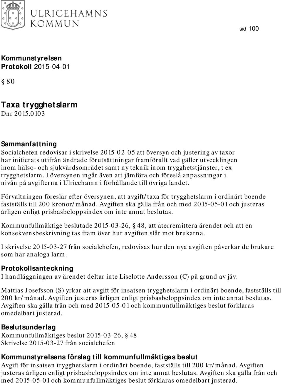 sjukvårdsområdet samt ny teknik inom trygghetstjänster, t ex trygghetslarm.