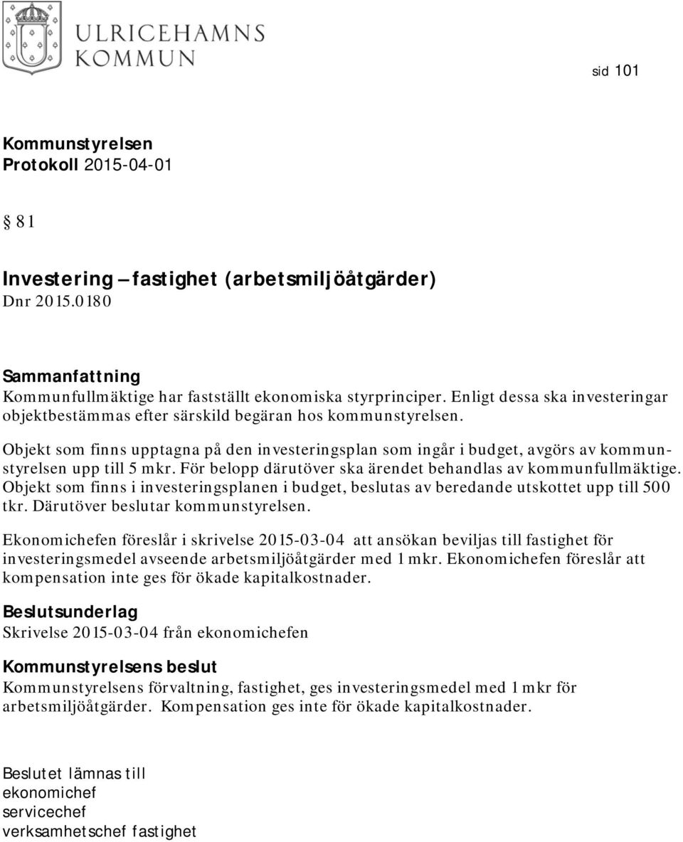 Objekt som finns upptagna på den investeringsplan som ingår i budget, avgörs av kommunstyrelsen upp till 5 mkr. För belopp därutöver ska ärendet behandlas av kommunfullmäktige.