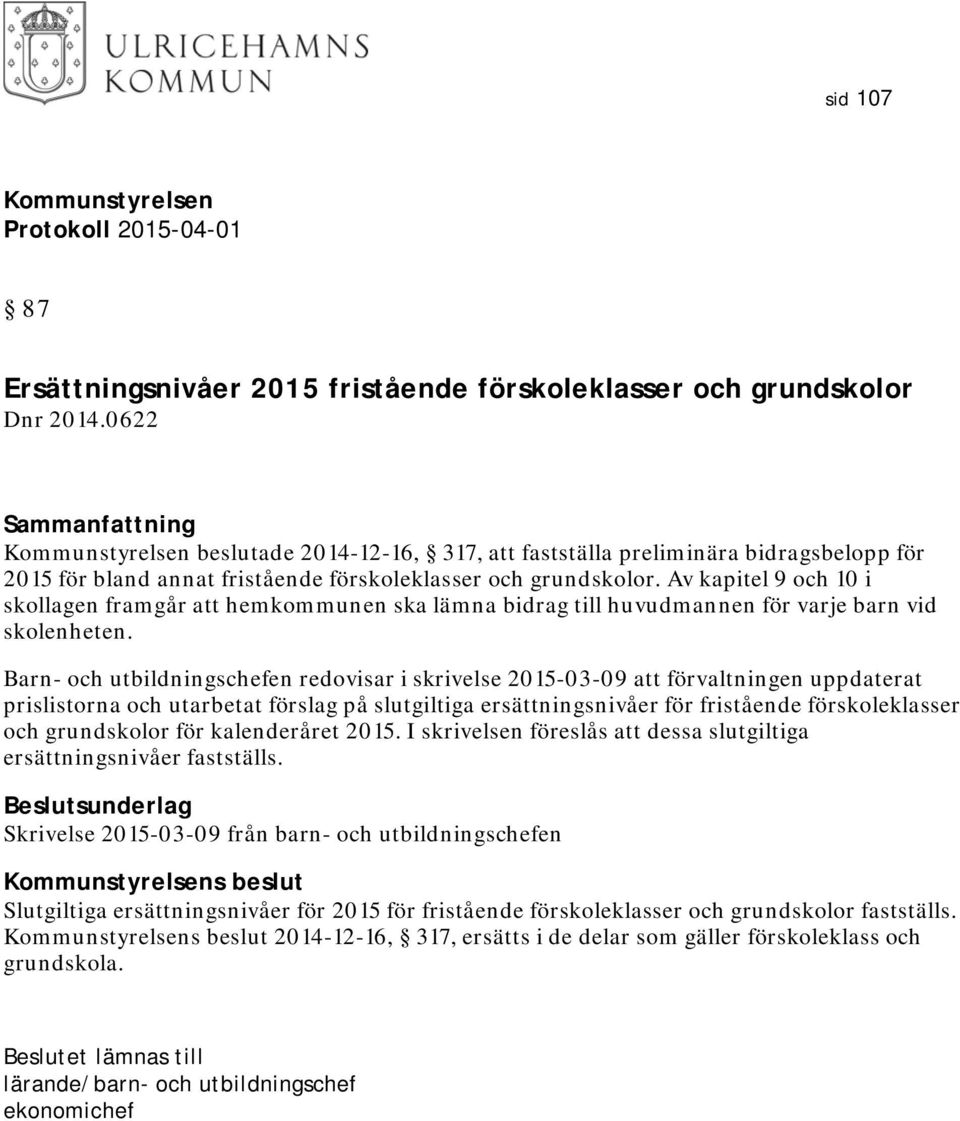 Av kapitel 9 och 10 i skollagen framgår att hemkommunen ska lämna bidrag till huvudmannen för varje barn vid skolenheten.