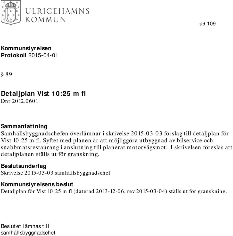 Syftet med planen är att möjliggöra utbyggnad av bilservice och snabbmatsrestaurang i anslutning till planerat motorvägsmot.