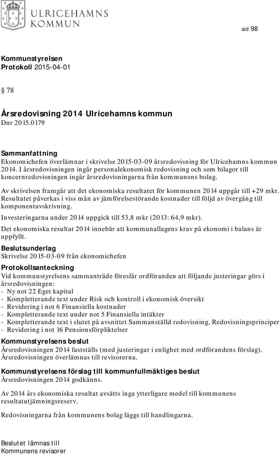 Av skrivelsen framgår att det ekonomiska resultatet för kommunen 2014 uppgår till +29 mkr.