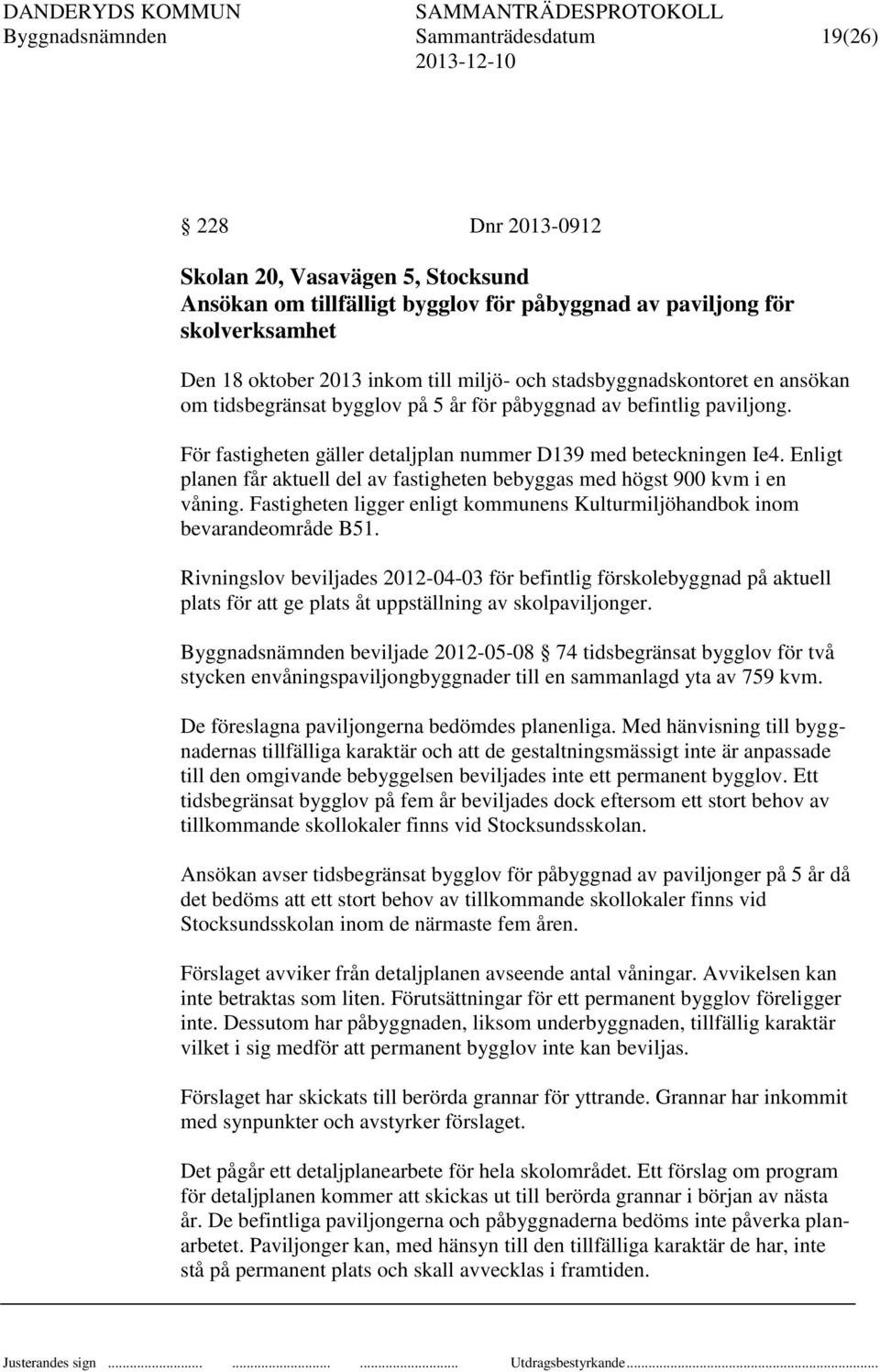 Enligt planen får aktuell del av fastigheten bebyggas med högst 900 kvm i en våning. Fastigheten ligger enligt kommunens Kulturmiljöhandbok inom bevarandeområde B51.