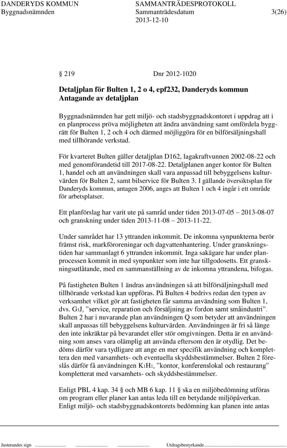 För kvarteret Bulten gäller detaljplan D162, lagakraftvunnen 2002-08-22 och med genomförandetid till 2017-08-22.