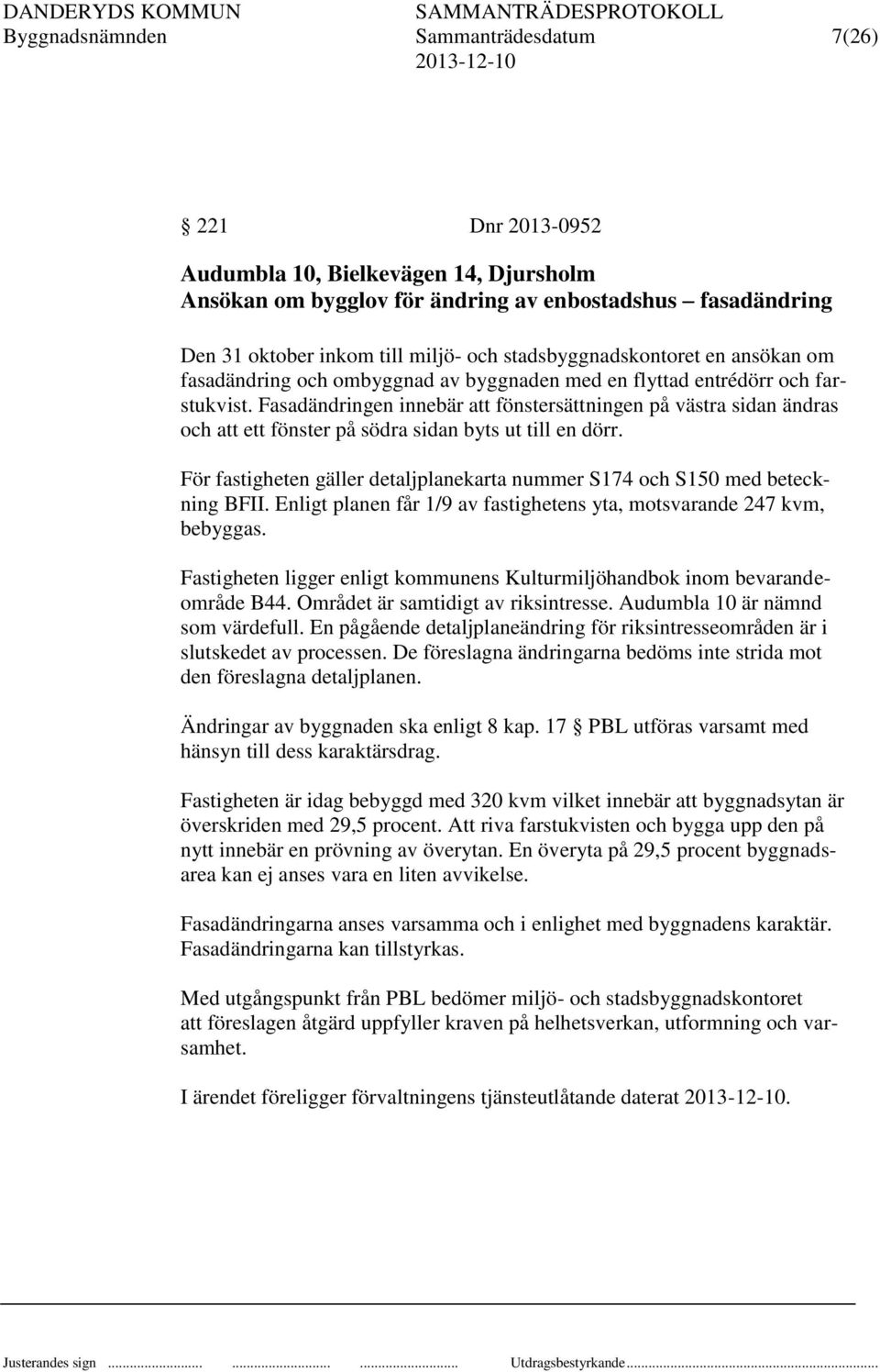 Fasadändringen innebär att fönstersättningen på västra sidan ändras och att ett fönster på södra sidan byts ut till en dörr.