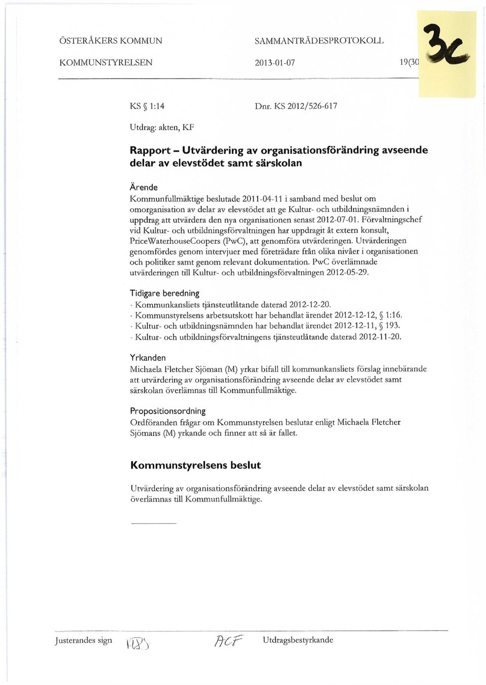 omorganisation av delar av elevstödet att ge Kultur- och utbildningsnämnden i uppdrag att utvärdera den nya organisationen senast 2012-07-01.