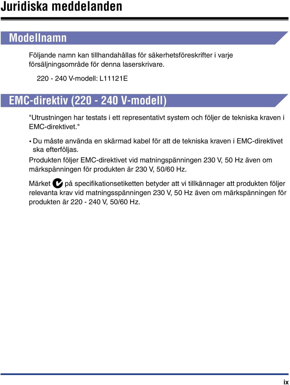 " Du måste använda en skärmad kabel för att de tekniska kraven i EMC-direktivet ska efterföljas.