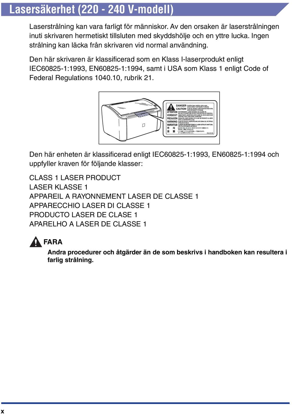 Den här skrivaren är klassificerad som en Klass I-laserprodukt enligt IEC60825-1:1993, EN60825-1:1994, samt i USA som Klass 1 enligt Code of Federal Regulations 1040.10, rubrik 21.