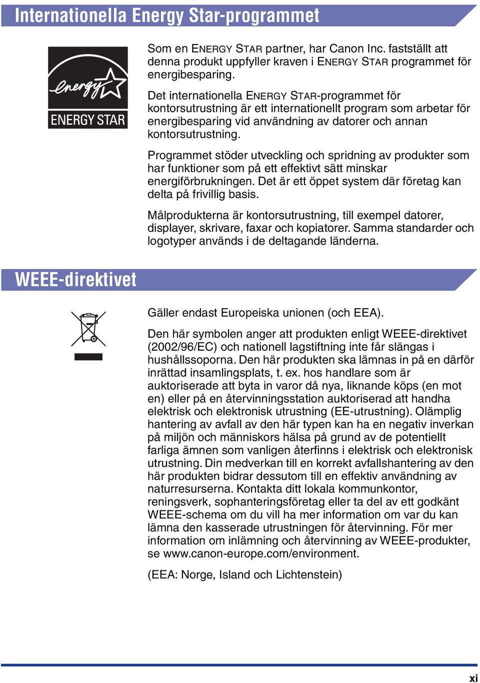 Programmet stöder utveckling och spridning av produkter som har funktioner som på ett effektivt sätt minskar energiförbrukningen. Det är ett öppet system där företag kan delta på frivillig basis.