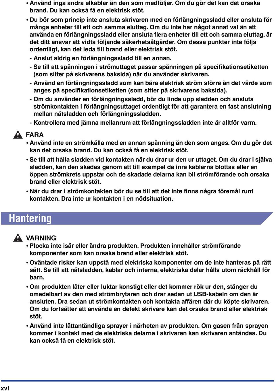 Om du inte har något annat val än att använda en förlängningssladd eller ansluta flera enheter till ett och samma eluttag, är det ditt ansvar att vidta följande säkerhetsåtgärder.