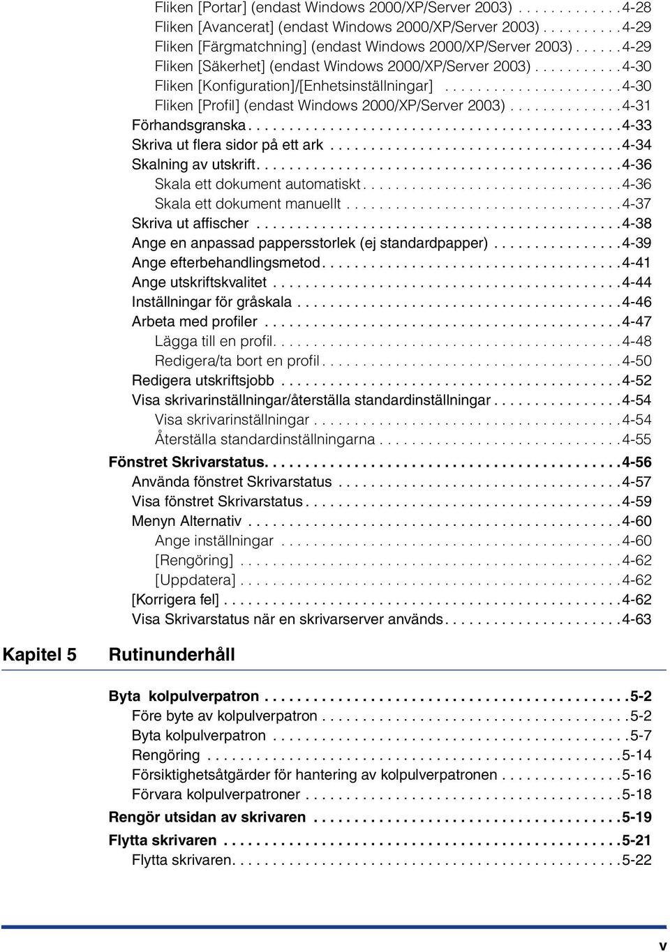 .............4-31 Förhandsgranska..............................................4-33 Skriva ut flera sidor på ett ark....................................4-34 Skalning av utskrift.