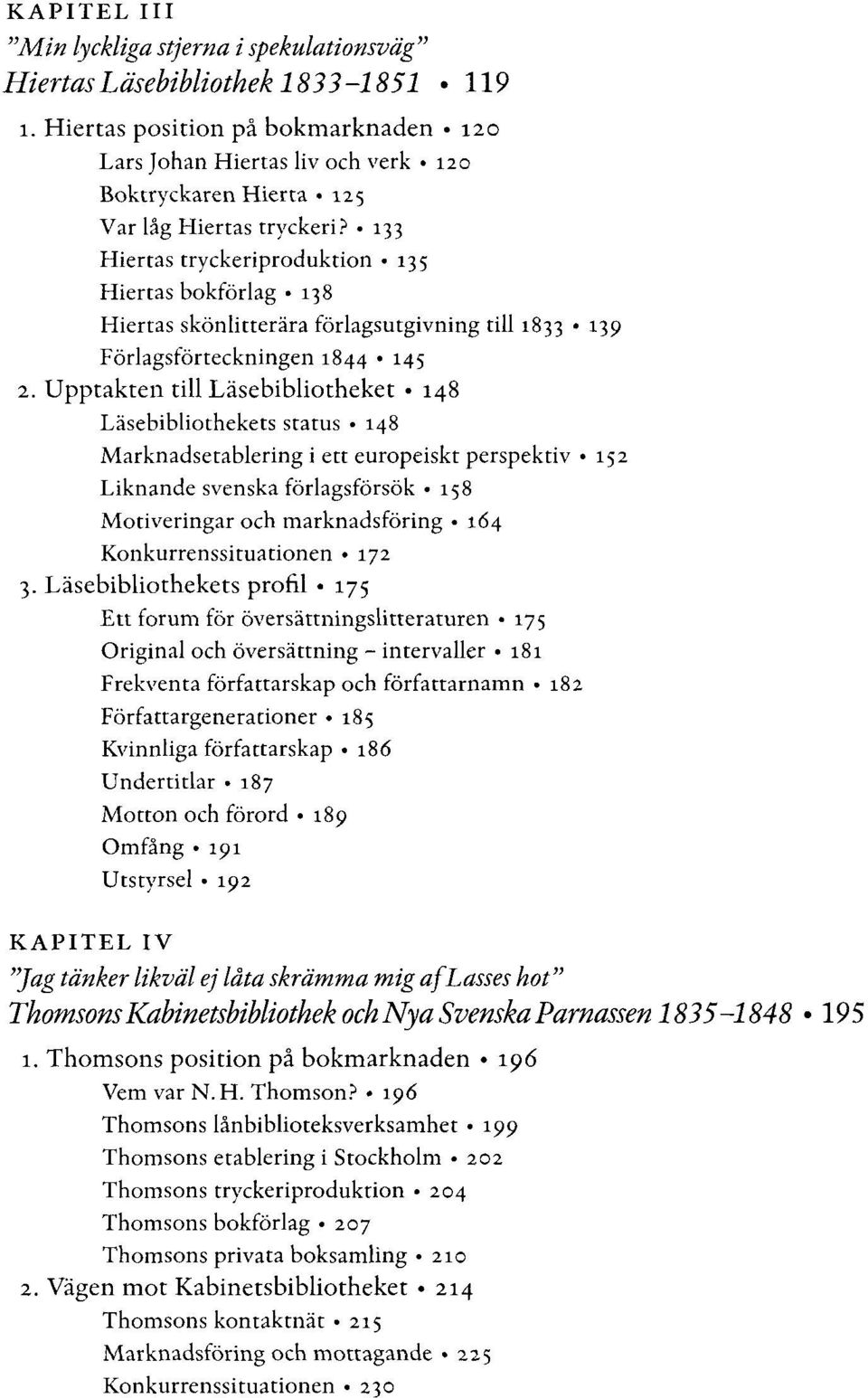 133 Hiertas tryckeriproduktion 135 Hiertas bokförlag 138 Hiertas skönlitteräraförlagsutgivningtill 1833 139 Förlagsförteckningen 1844 145 2.