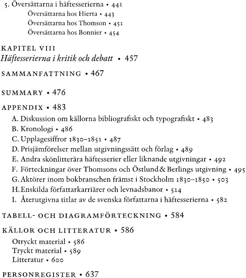 Andra skönlitterära häftesserier eller liknande utgivningar 492 F. Förteckningar över Thomsons och Östlund &Berlings utgivning»495 G. Aktörer inom bokbranschen främst i Stockholm 1830-1850 503 H.