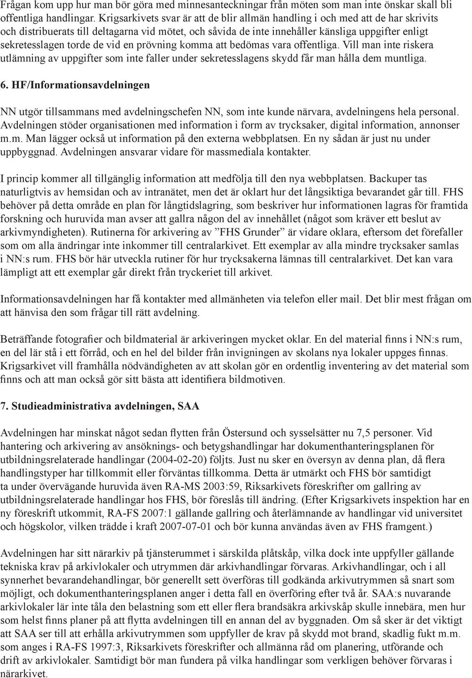 torde de vid en prövning komma att bedömas vara offentliga. Vill man inte riskera utlämning av uppgifter som inte faller under sekretesslagens skydd får man hålla dem muntliga. 6.