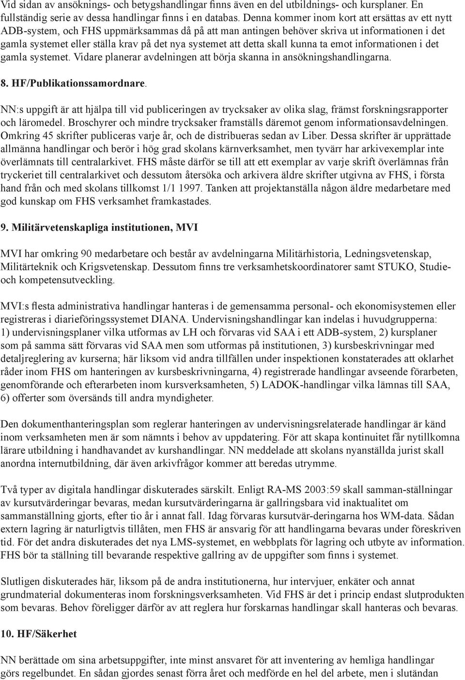 detta skall kunna ta emot informationen i det gamla systemet. Vidare planerar avdelningen att börja skanna in ansökningshandlingarna. 8. HF/Publikationssamordnare.