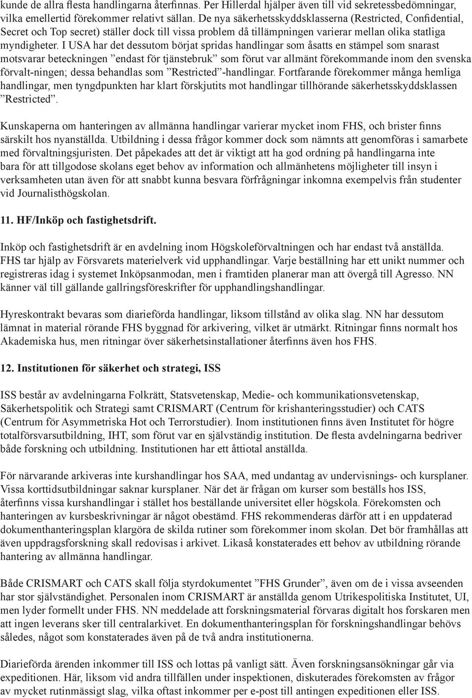 I USA har det dessutom börjat spridas handlingar som åsatts en stämpel som snarast motsvarar beteckningen endast för tjänstebruk som förut var allmänt förekommande inom den svenska förvalt-ningen;