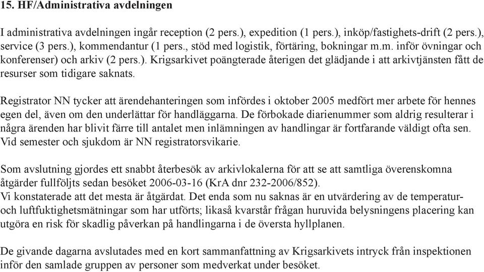 Registrator NN tycker att ärendehanteringen som infördes i oktober 2005 medfört mer arbete för hennes egen del, även om den underlättar för handläggarna.