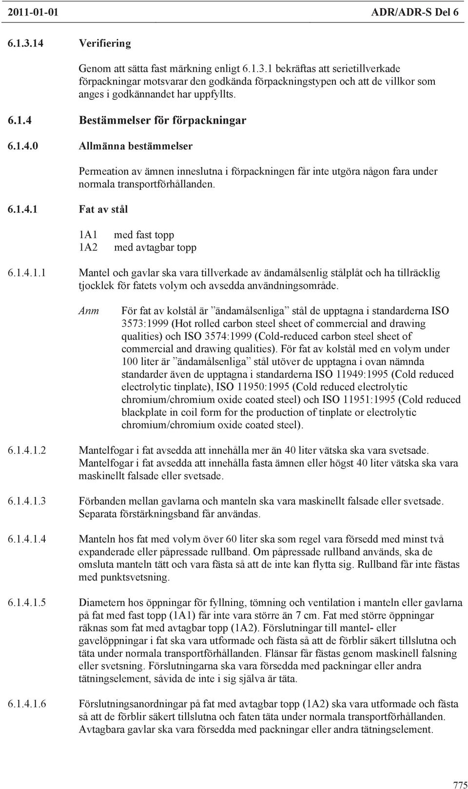 1A1 1A2 med fast topp med avtagbar topp 6.1.4.1.1 Mantel och gavlar ska vara tillverkade av ändamålsenlig stålplåt och ha tillräcklig tjocklek för fatets volym och avsedda användningsområde.