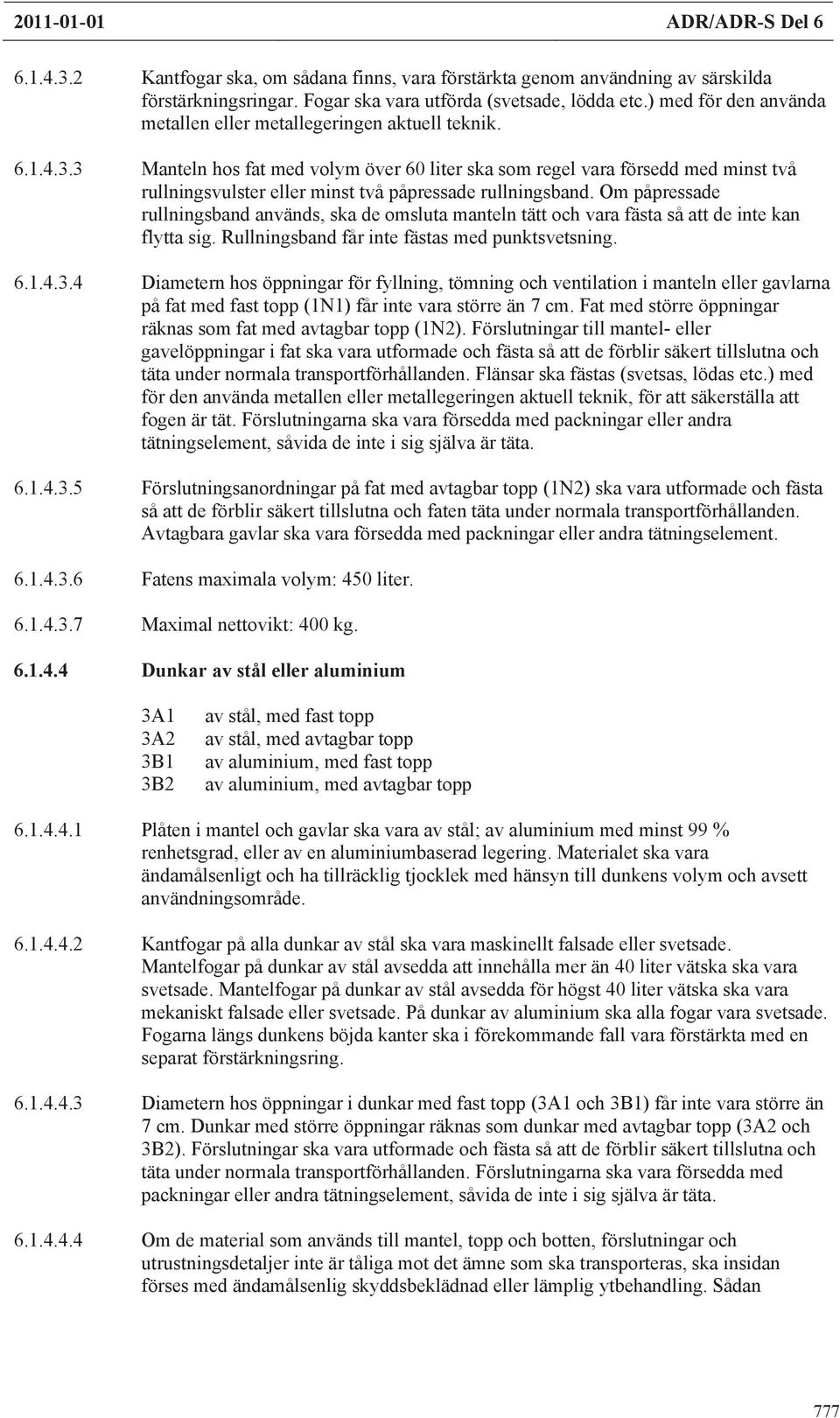 3 Manteln hos fat med volym över 60 liter ska som regel vara försedd med minst två rullningsvulster eller minst två påpressade rullningsband.