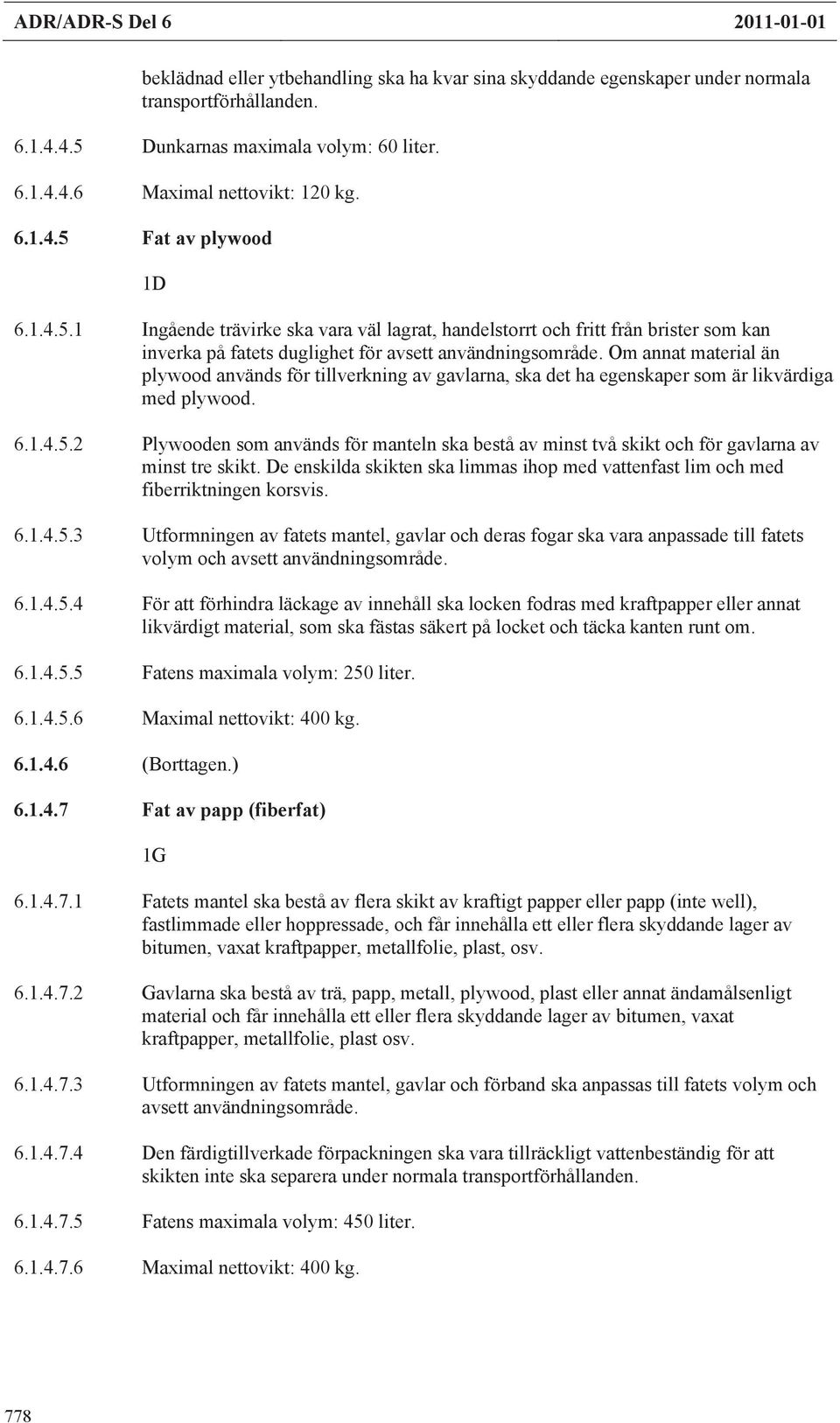 Om annat material än plywood används för tillverkning av gavlarna, ska det ha egenskaper som är likvärdiga med plywood. 6.1.4.5.