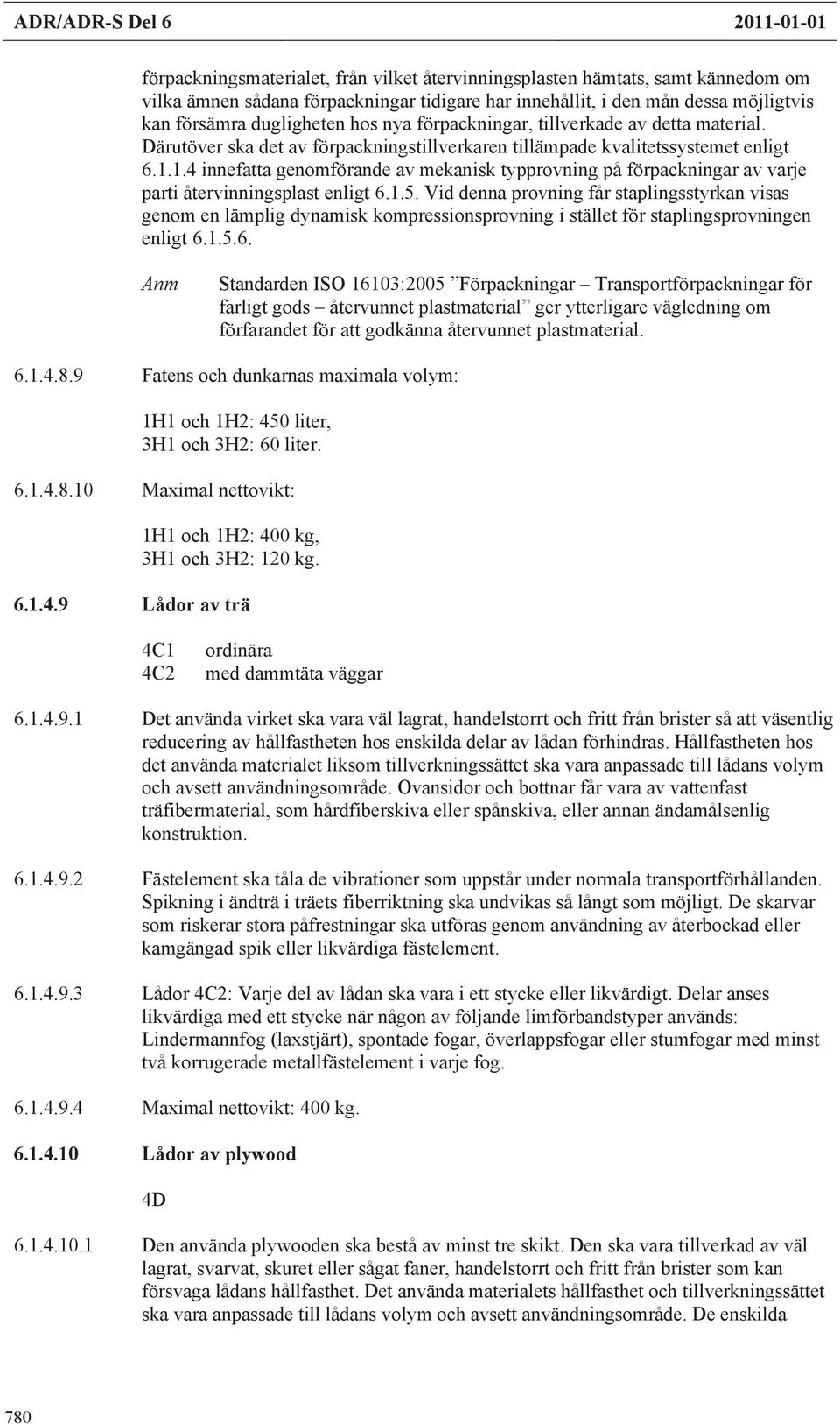 1.4 innefatta genomförande av mekanisk typprovning på förpackningar av varje parti återvinningsplast enligt 6.1.5.