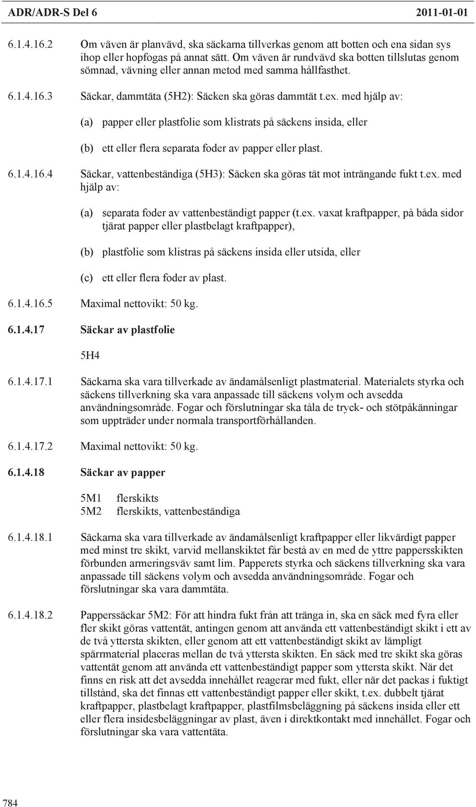 med hjälp av: (a) papper eller plastfolie som klistrats på säckens insida, eller (b) ett eller flera separata foder av papper eller plast. 6.1.4.16.