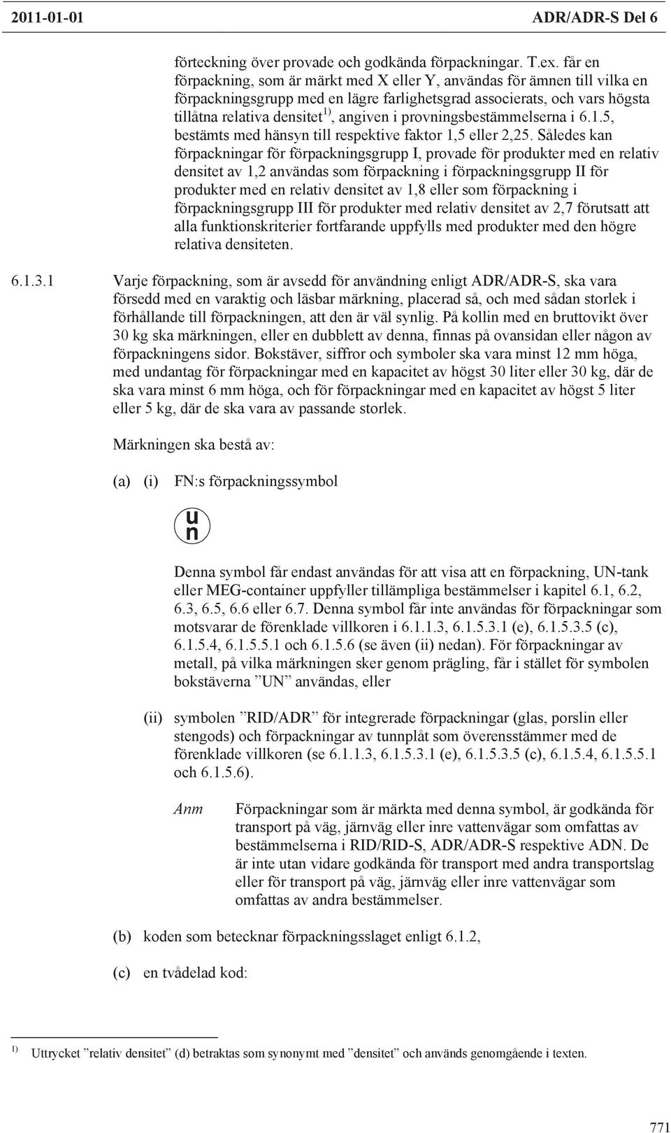 provningsbestämmelserna i 6.1.5, bestämts med hänsyn till respektive faktor 1,5 eller 2,25.