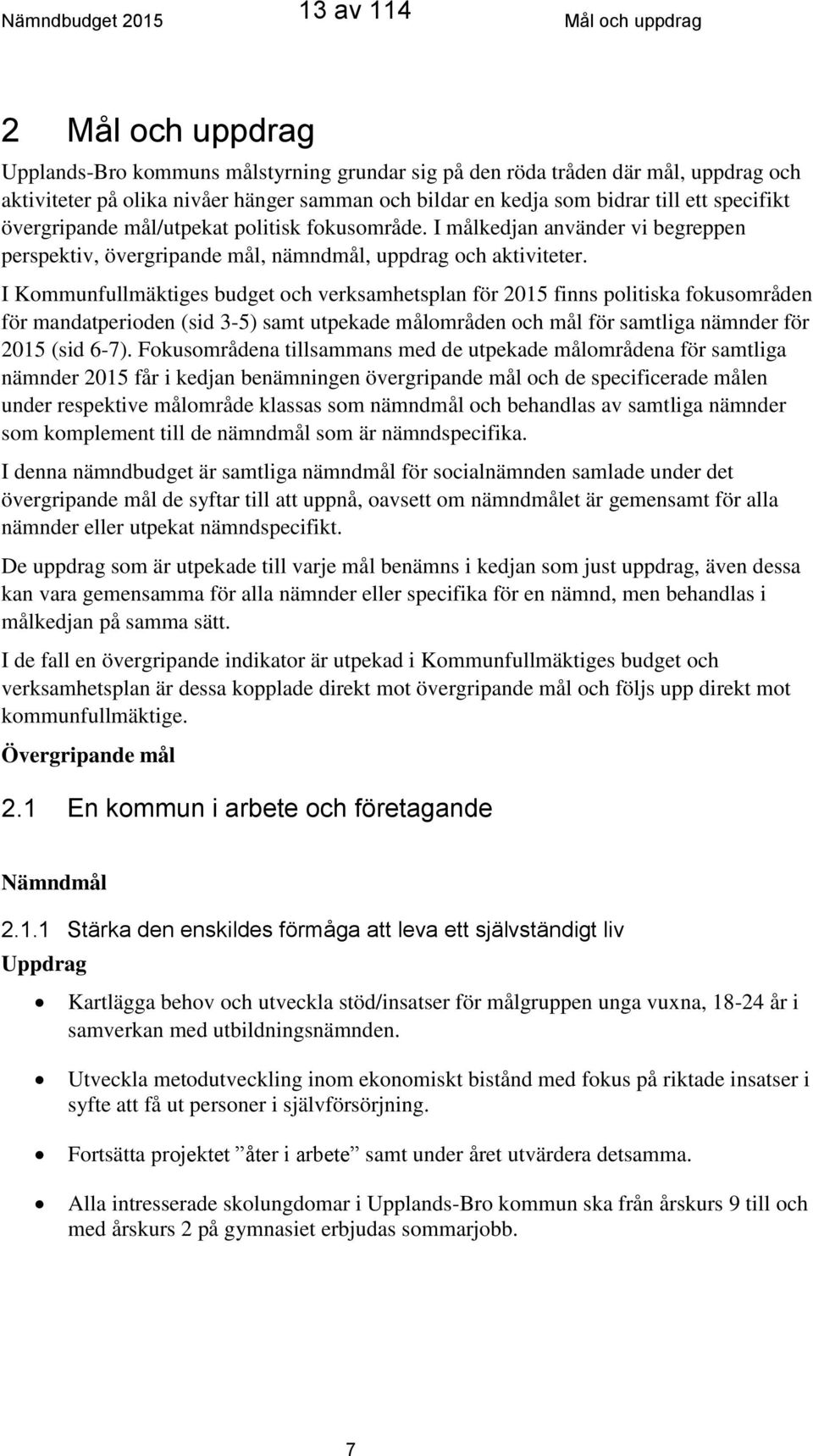 I Kommunfullmäktiges budget och verksamhetsplan för 2015 finns politiska fokusområden för mandatperioden (sid 3-5) samt utpekade målområden och mål för samtliga nämnder för 2015 (sid 6-7).