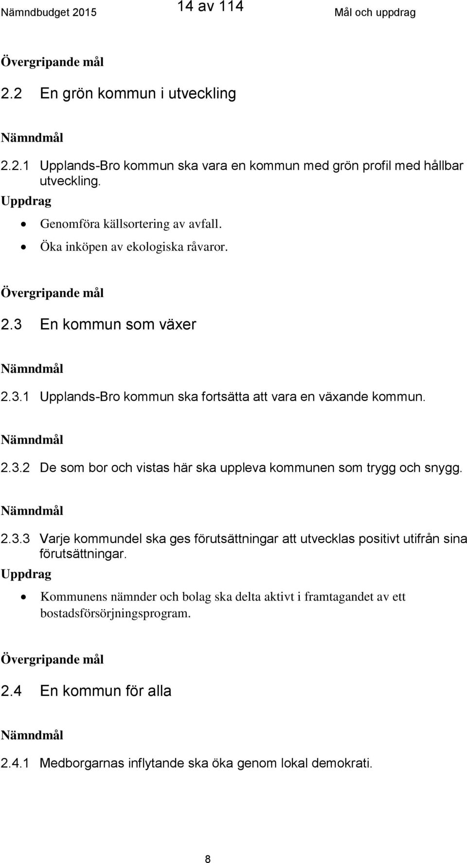 Nämndmål 2.3.2 De som bor och vistas här ska uppleva kommunen som trygg och snygg. Nämndmål 2.3.3 Varje kommundel ska ges förutsättningar att utvecklas positivt utifrån sina förutsättningar.