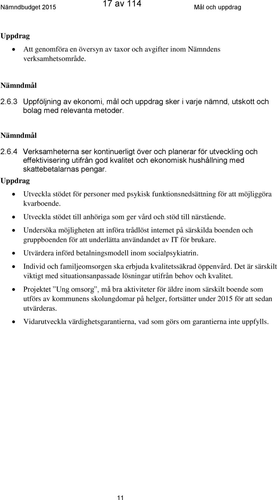 4 Verksamheterna ser kontinuerligt över och planerar för utveckling och effektivisering utifrån god kvalitet och ekonomisk hushållning med skattebetalarnas pengar.