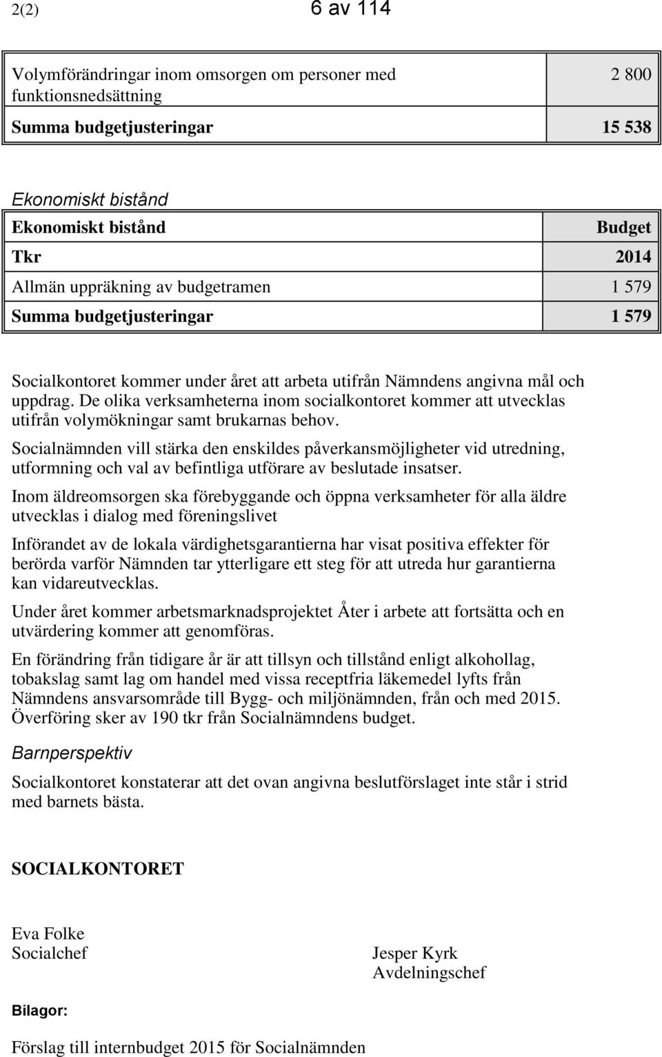 De olika verksamheterna inom socialkontoret kommer att utvecklas utifrån volymökningar samt brukarnas behov.