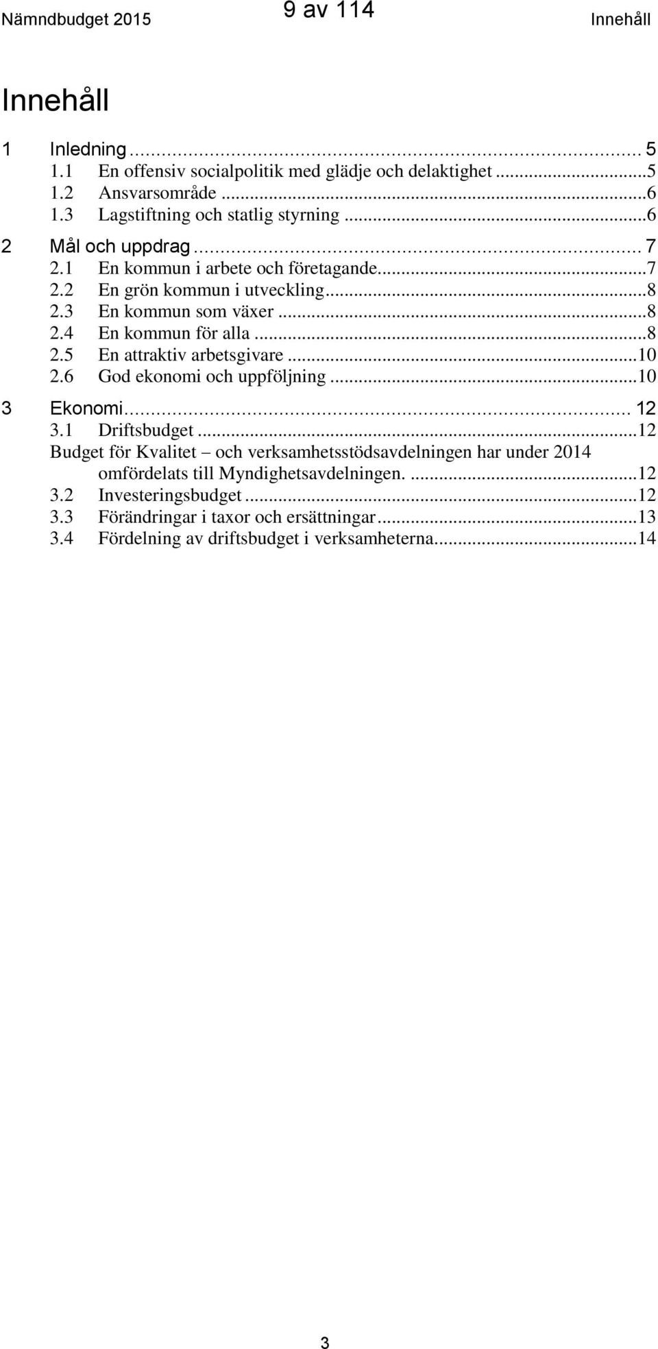 ..8 2.5 En attraktiv arbetsgivare...10 2.6 God ekonomi och uppföljning...10 3 Ekonomi... 12 3.1 Driftsbudget.