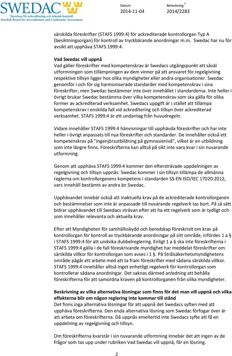 ligger hos olika myndigheter eller andra organisationer.