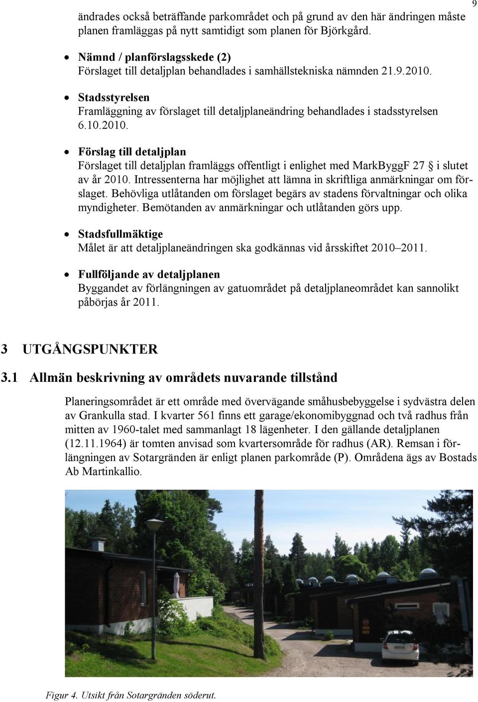 Stadsstyrelsen Framläggning av förslaget till detaljplaneändring behandlades i stadsstyrelsen 6.10.2010.