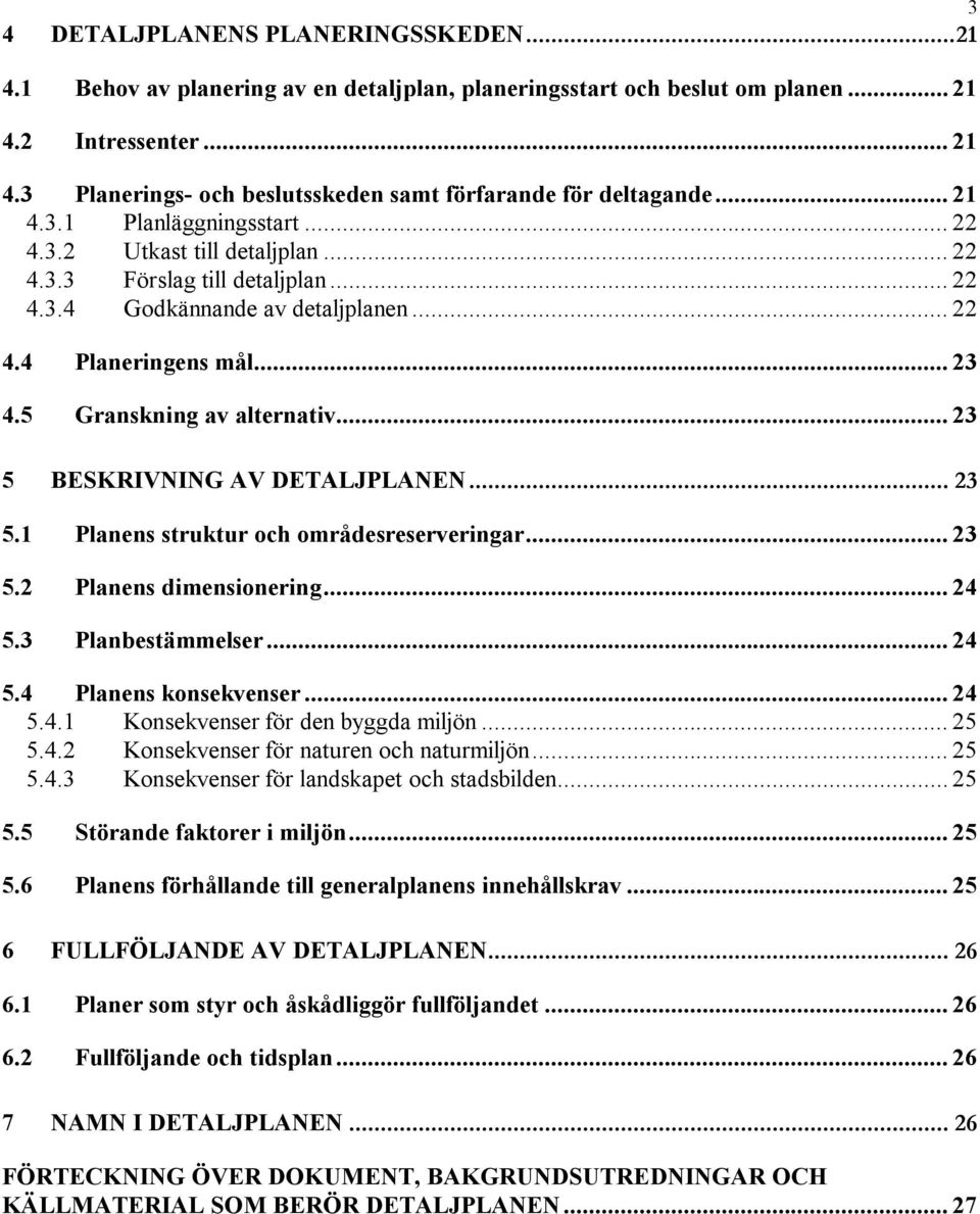 5 Granskning av alternativ... 23 5 BESKRIVNING AV DETALJPLANEN... 23 5.1 Planens struktur och områdesreserveringar... 23 5.2 Planens dimensionering... 24 5.3 Planbestämmelser... 24 5.4 Planens konsekvenser.