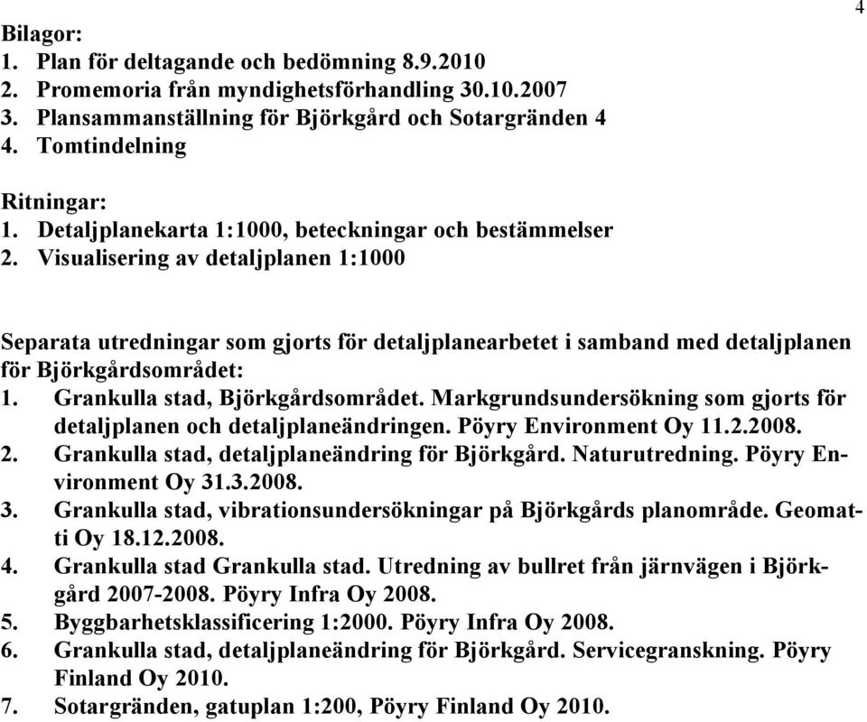 Visualisering av detaljplanen 1:1000 Separata utredningar som gjorts för detaljplanearbetet i samband med detaljplanen för Björkgårdsområdet: 1. Grankulla stad, Björkgårdsområdet.