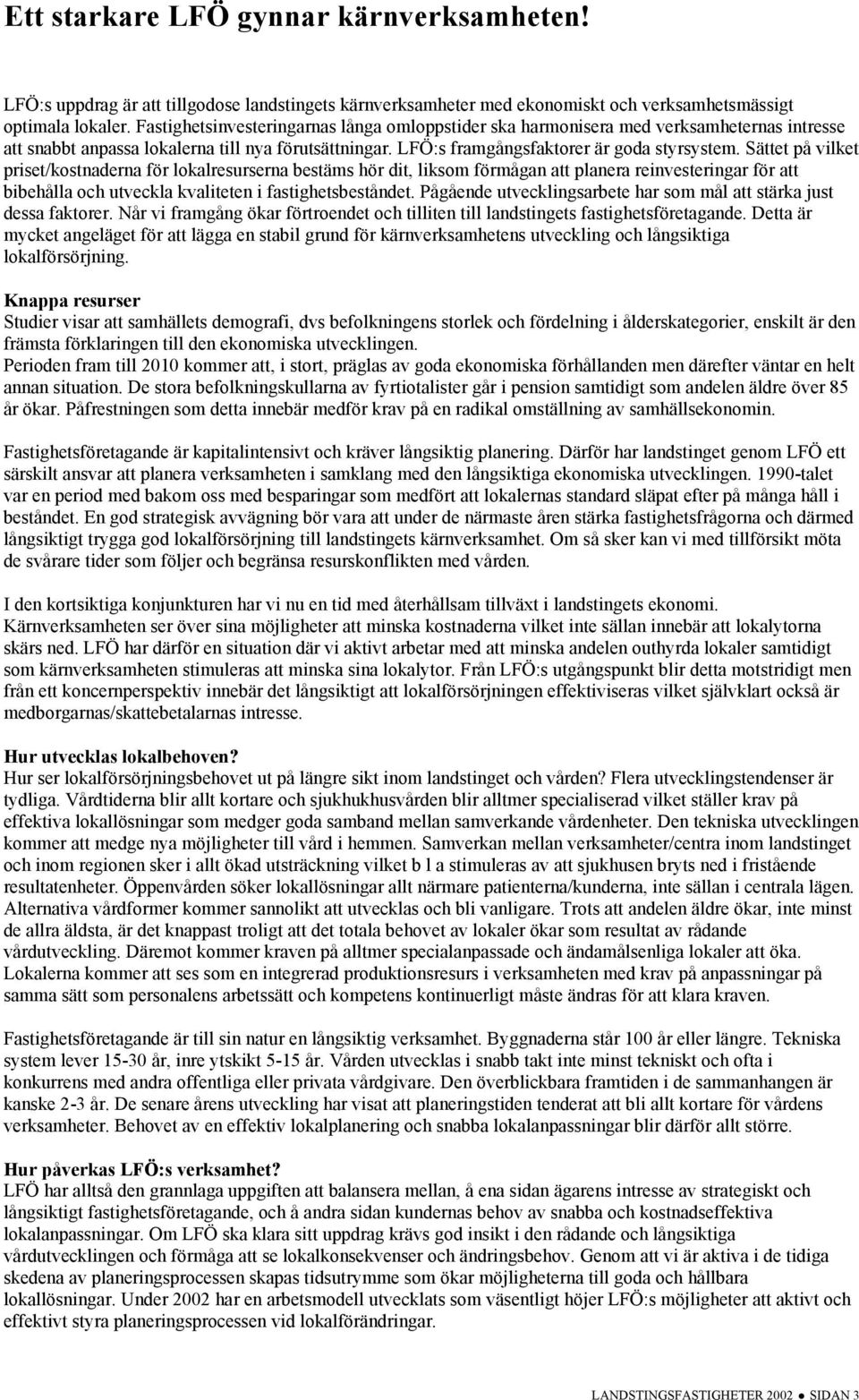 Sättet på vilket priset/kostnaderna för lokalresurserna bestäms hör dit, liksom förmågan att planera reinvesteringar för att bibehålla och utveckla kvaliteten i fastighetsbeståndet.