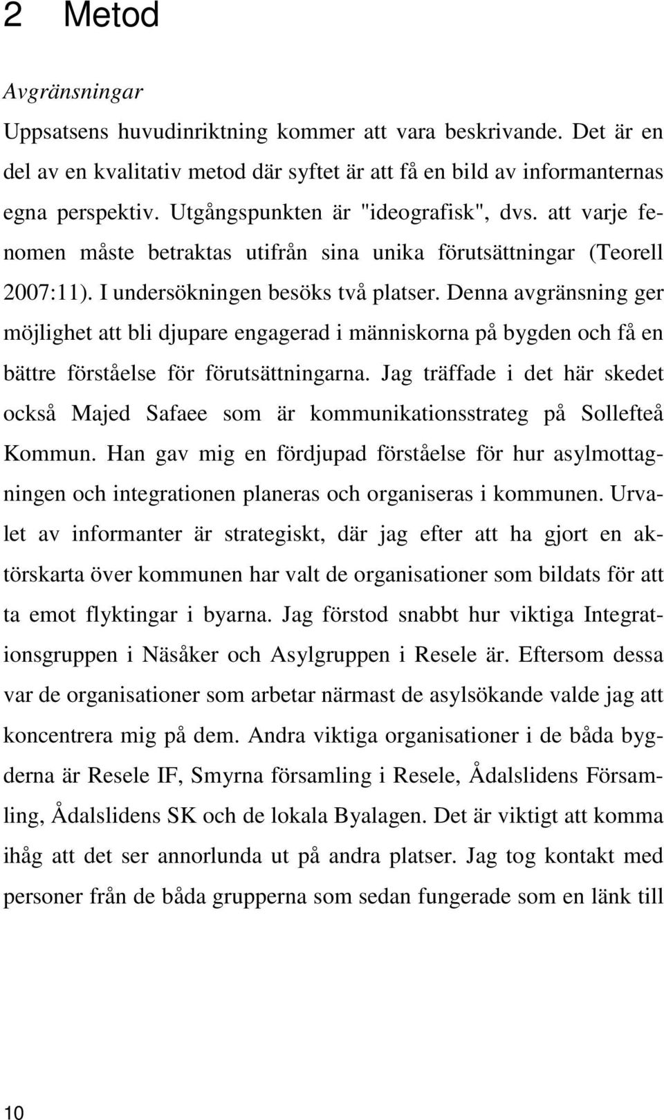 Denna avgränsning ger möjlighet att bli djupare engagerad i människorna på bygden och få en bättre förståelse för förutsättningarna.