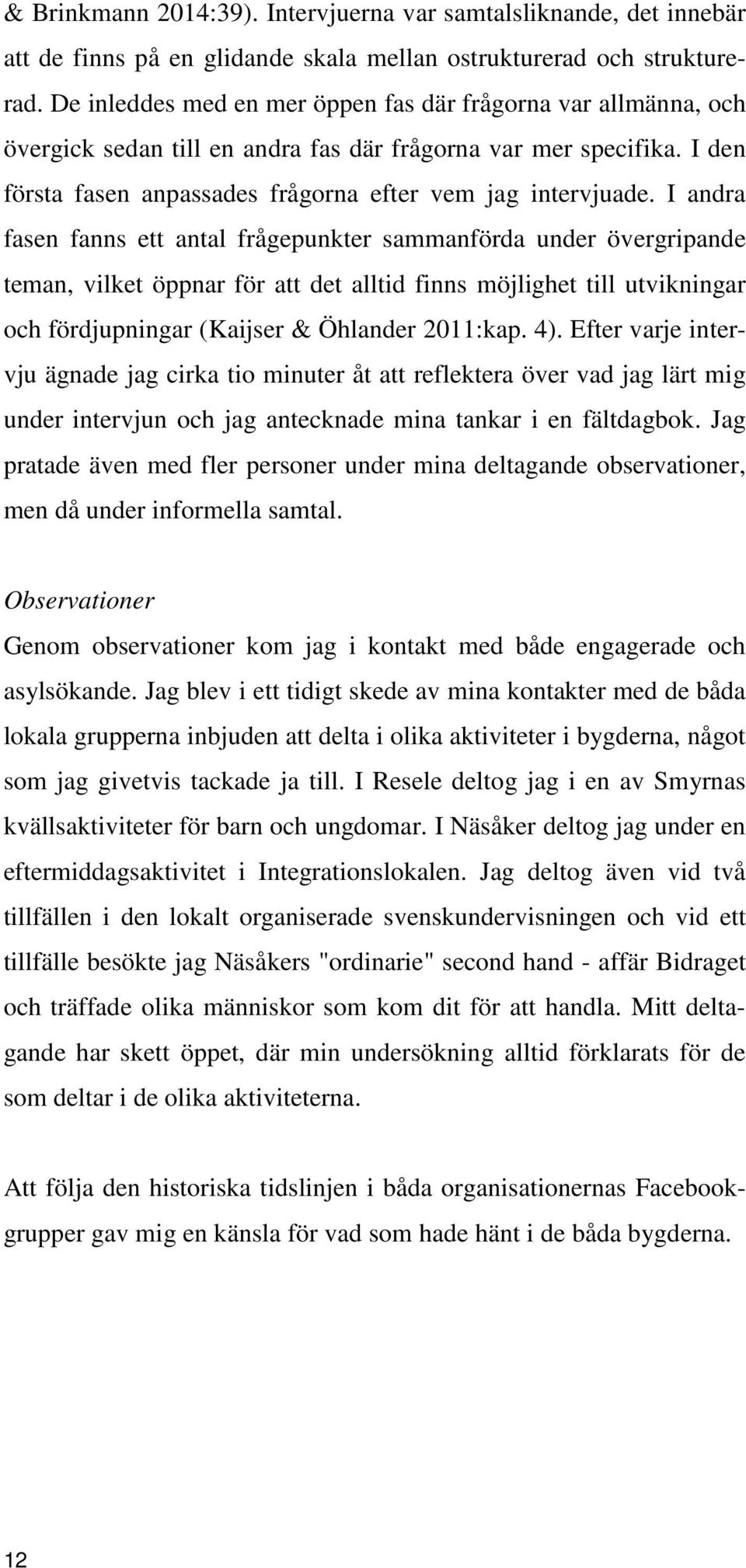 I andra fasen fanns ett antal frågepunkter sammanförda under övergripande teman, vilket öppnar för att det alltid finns möjlighet till utvikningar och fördjupningar (Kaijser & Öhlander 2011:kap. 4).