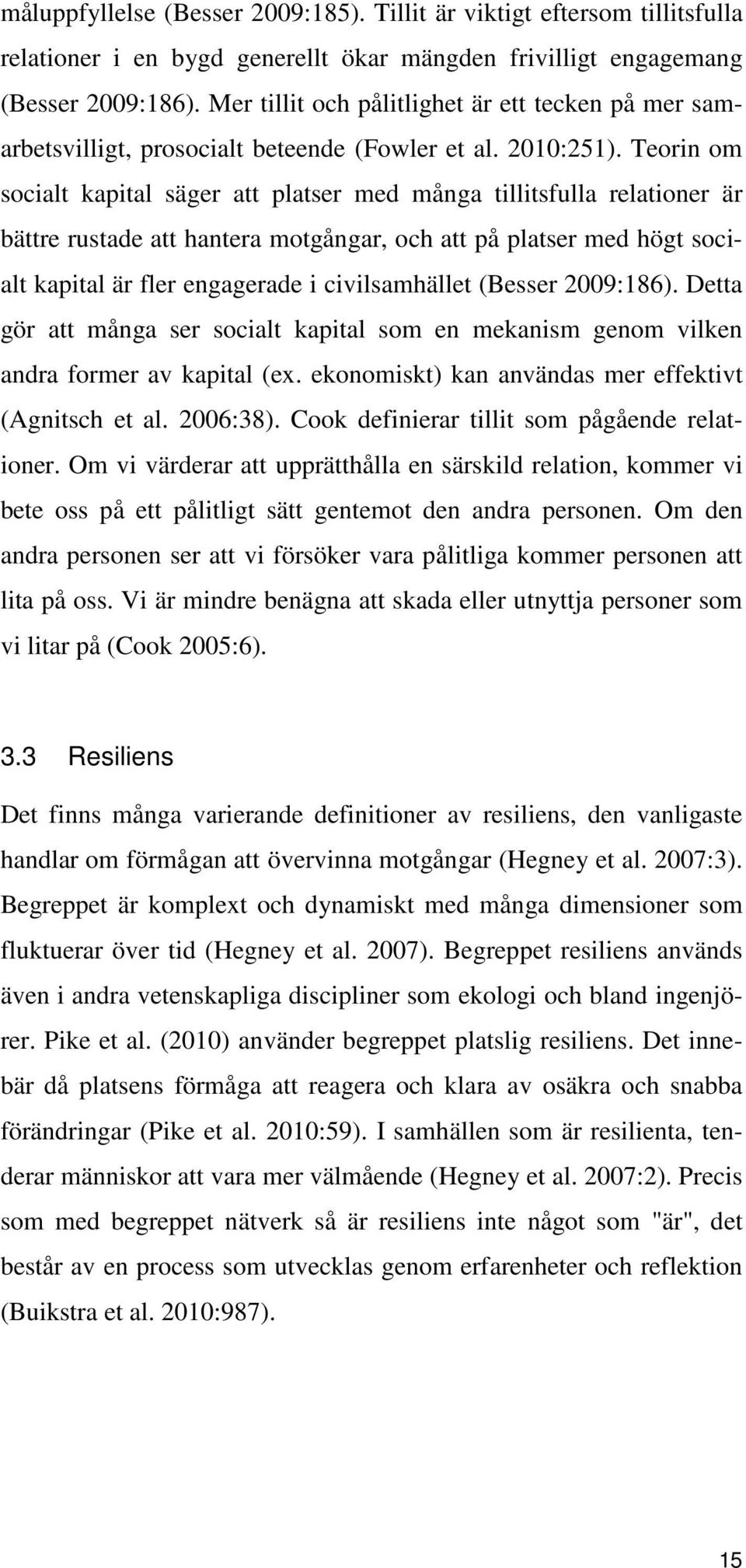 Teorin om socialt kapital säger att platser med många tillitsfulla relationer är bättre rustade att hantera motgångar, och att på platser med högt socialt kapital är fler engagerade i civilsamhället