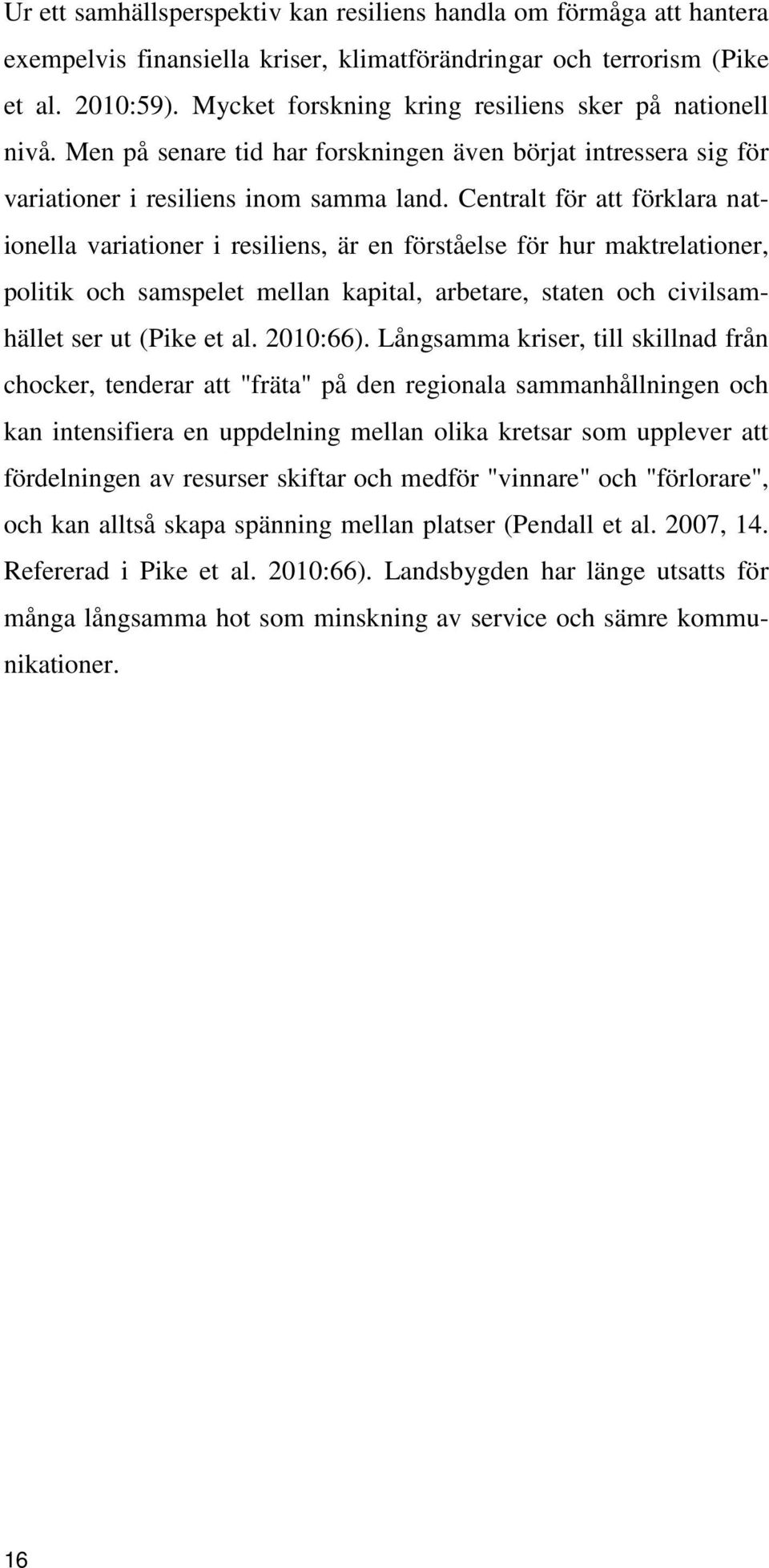 Centralt för att förklara nationella variationer i resiliens, är en förståelse för hur maktrelationer, politik och samspelet mellan kapital, arbetare, staten och civilsamhället ser ut (Pike et al.