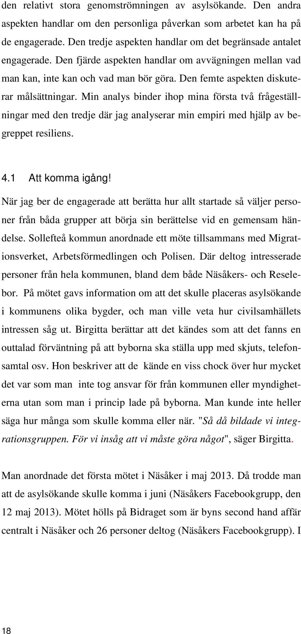 Den femte aspekten diskuterar målsättningar. Min analys binder ihop mina första två frågeställningar med den tredje där jag analyserar min empiri med hjälp av begreppet resiliens. 4.1 Att komma igång!