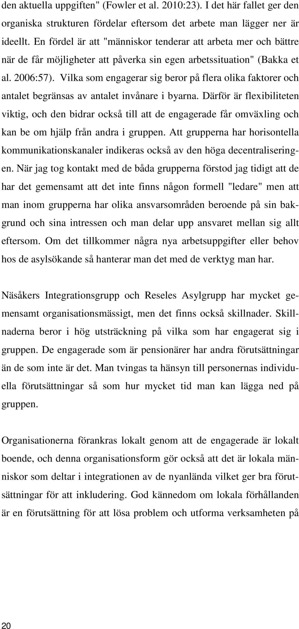 Vilka som engagerar sig beror på flera olika faktorer och antalet begränsas av antalet invånare i byarna.