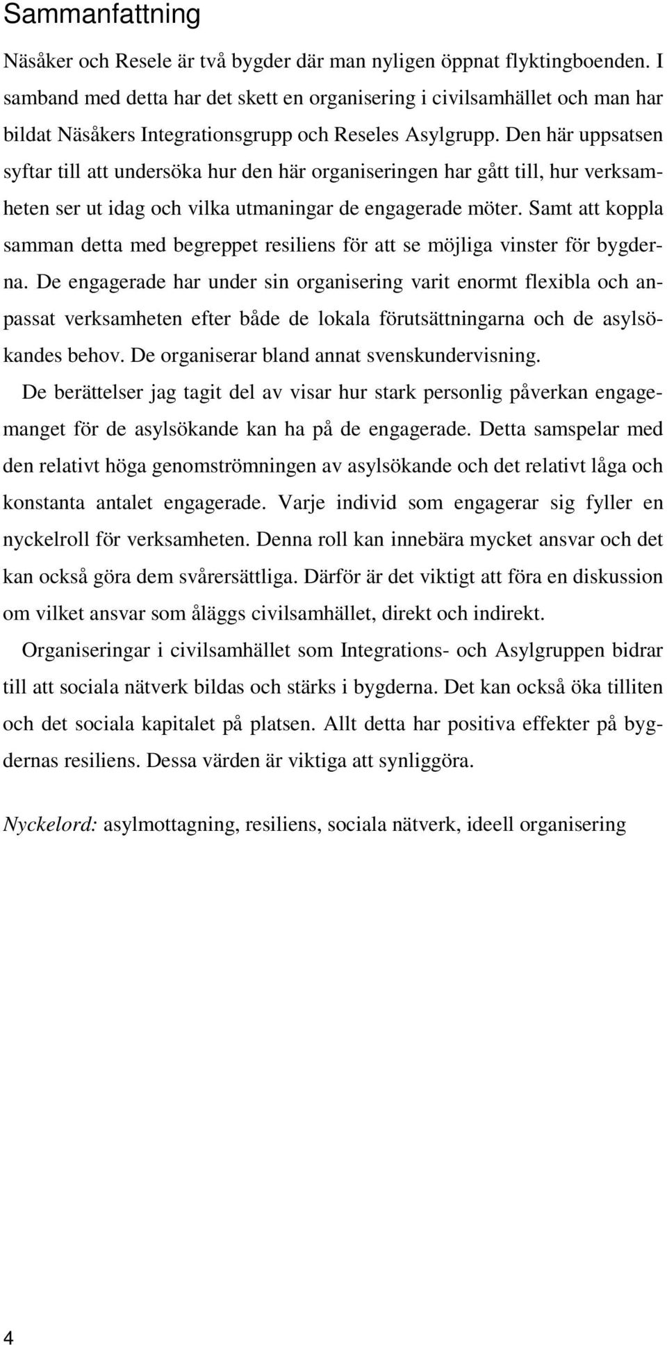 Den här uppsatsen syftar till att undersöka hur den här organiseringen har gått till, hur verksamheten ser ut idag och vilka utmaningar de engagerade möter.