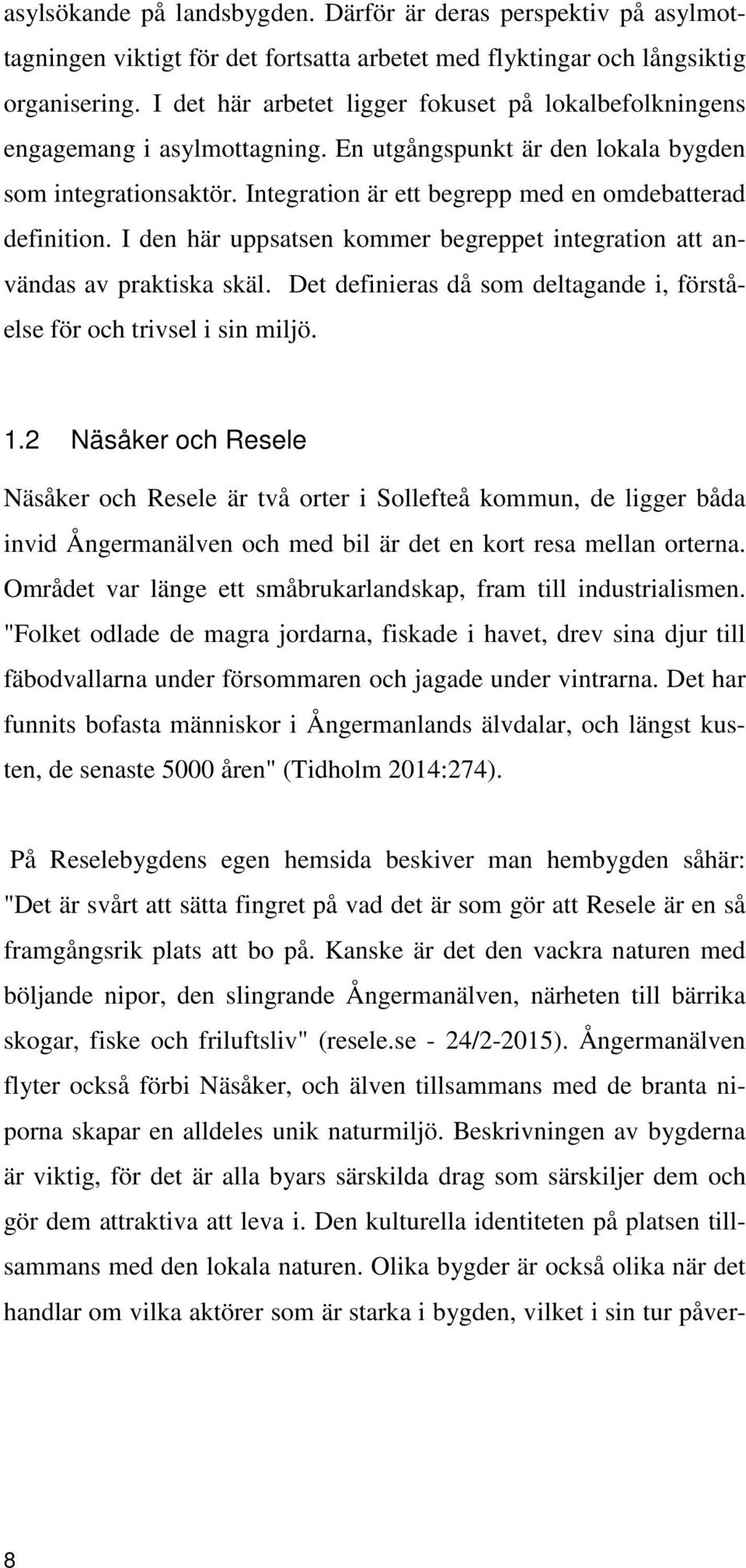 Integration är ett begrepp med en omdebatterad definition. I den här uppsatsen kommer begreppet integration att användas av praktiska skäl.